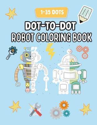 Robot Dot-to-Dot and Coloring Book for Kids Ages 5–7: 60 Pages of Fun!