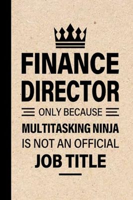 FINANCE DIRECTOR Gifts: FINANCE DIRECTOR Only Because Multitasking Ninja Is Not an Official Job Title, Funny FINANCE DIRECTOR appreciations notebook for men, women, co-worker 6 * 9 | 100 pages