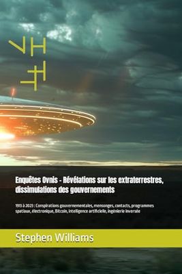 Enquêtes Ovnis – Révélations sur les extraterrestres, dissimulations des gouvernements: 1913 à 2023 : Conspirations gouvernementales, mensonges, ... artificielle, ingénierie inversée