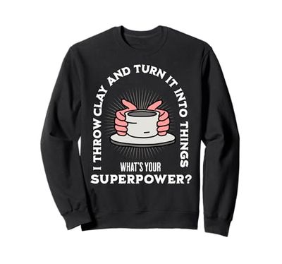 I Throw Clay & Make Things Pottery What's Your Superpower Sweatshirt
