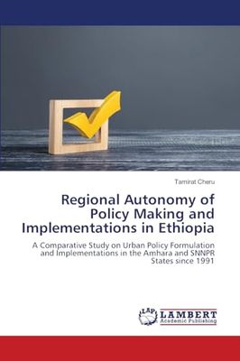 Regional Autonomy of Policy Making and Implementations in Ethiopia: A Comparative Study on Urban Policy Formulation and Implementations in the Amhara and SNNPR States since 1991