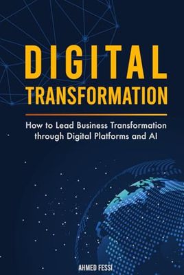 Digital Transformation: How to Lead Business Transformation through Digital Platforms and AI
