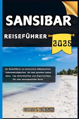 Sansibar Reiseführer: Ihr Reiseführer zu kulturellen Höhepunkten, Sehenswürdigkeiten, die man gesehen haben muss, Top-Unterkünften und Expertentipps ... Reise. (Reise mit uns - Reiseführerserie)