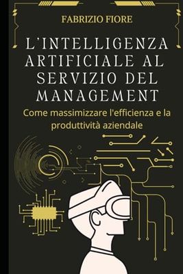 L'INTELLIGENZA ARTIFICIALE AL SERVIZIO DEL MANAGEMENT: Come massimizzare l'efficienza e la produttività aziendale