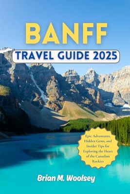 Banff Travel Guide 2025: Epic Adventures, Hidden Gems, and Insider Tips for Exploring the Heart of the Canadian Rockies