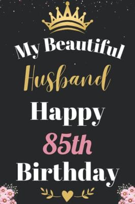 My Beautiful Husband Happy 85th Birthday Notebook, Birthday Gift For 85 Years Old Husband: Perfect Journal Happy Birthday Present, Personalized ... year. Wide Blank Lined Notebook, 100 Pages,