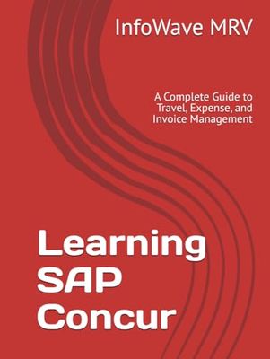 Learning SAP Concur: A Complete Guide to Travel, Expense, and Invoice Management