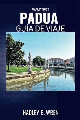 WALKTROT PADUA GUÍA DE VIAJE: Descubra las atracciones y joyas del norte de Italia.