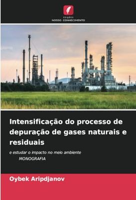 Intensificação do processo de depuração de gases naturais e residuais: e estudar o impacto no meio ambiente MONOGRAFIA
