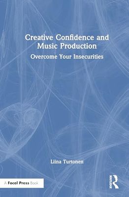 Creative Confidence and Music Production: Overcome Your Insecurities