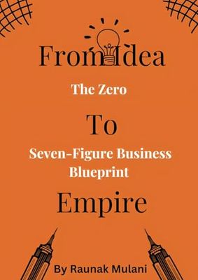 From Idea To Empire: The Zero to Seven-Figure Business Blueprint