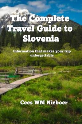 The Complete Travel Guide to Slovenia: Information that Makes Your Trip Unforgettable