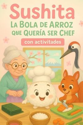 Sushita, la Bola de Arroz que Quería Ser Chef: con actividades para niños de 3 a 7 años