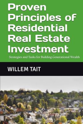 Proven Principles of Residential Real Estate Investment: Strategies and Tasks for Building Generational Wealth