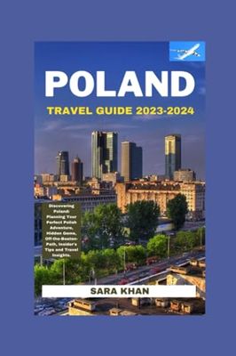 POLAND TRAVEL GUIDE 2023-2024: Discovering Poland: Planning Your Perfect Polish Adventure, Hidden Gems, Off-the-Beaten-Path, Insider's Tips and Travel Insights.