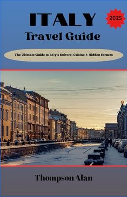 Italy Travel Guide 2025: The Ultimate Guide to Italy’s Culture, Cuisine & Hidden Corners.