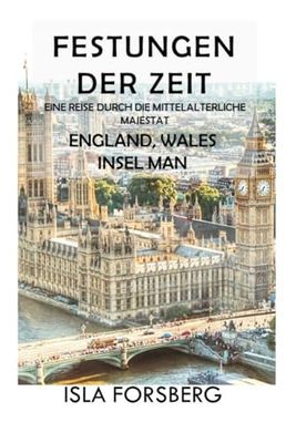 Festungen der Zeit: Eine Reise Durch die Mittelalterliche Majestät (England, Wales, Insel Man): Entdecken Sie die Pracht historischer Burgen und Schlösser (Reiseführer in Farbe)