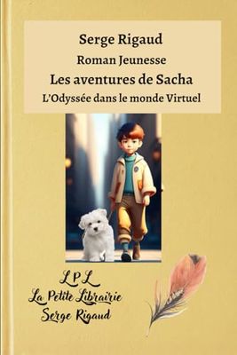 Les aventures de Sacha, L’Odyssée dans le monde Virtuel, un Roman jeunesse de Serge Rigaud