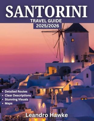 SANTORINI TRAVEL GUIDE 2025: Santorini: The Ultimate Travel Guide to Sunsets, Ancient Ruins, Hidden Gems, Breathtaking Views, and Unforgettable Experiences on the Island of Dreams