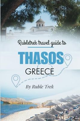 Rubletrek travel guide to thasos, Greece: Experience stunning beaches, iconic islands, and authentic local cuisine like a local (Pocket travel guide to Greece!)
