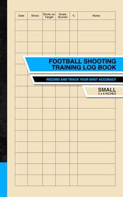 Football Shooting Training Log Book: Record and Track Your Shot Accuracy | Soccer | Small