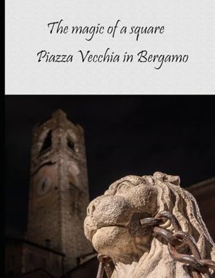The magic of a square: Piazza Vecchia in Bergamo