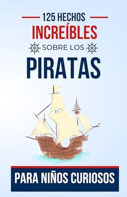 125 Datos Increíbles sobre los Piratas para Niños Curiosos: Descubre la Fascinante Historia de los Piratas | Un Gran Regalo para Adolescentes, Niños y Niñas de 7 a 16 Años