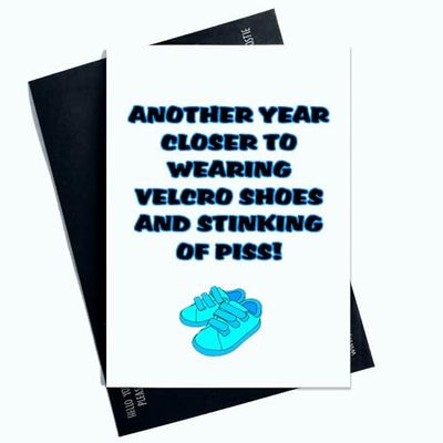 Another Year Closer To Wearing Velcro Shoes And Stinking Of Piss Funny Joke Card Birthday Card For Him For Her Novelty Greeting Card AP33