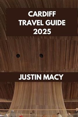 CARDIFF TRAVEL GUIDE: Cardiff Adventures: Your Ultimate Companion to the City’s Best Attractions.