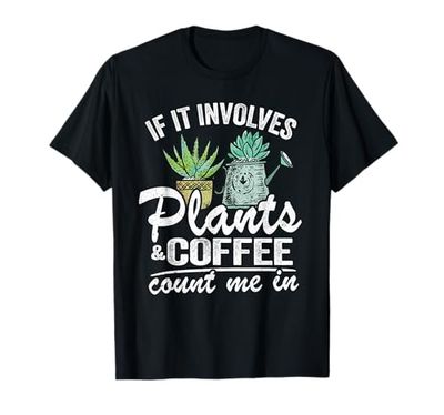 If It Involves Plants & Coffee Count Me In Plant Gardener T-Shirt