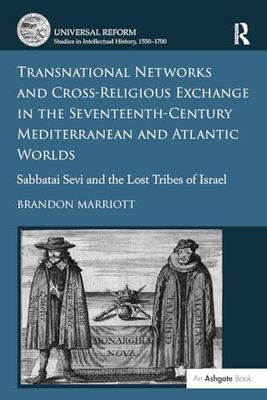 Transnational Networks and Cross-Religious Exchange in the Seventeenth-Century Mediterranean and Atlantic Worlds: Sabbatai Sevi and the Lost Tribes of Israel