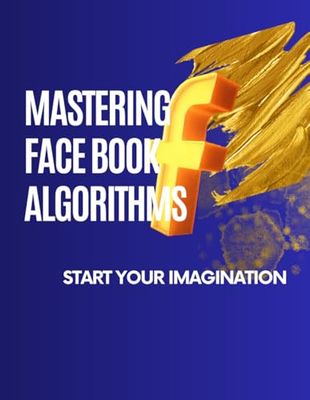 Mastering face book algorithms: Start your imagination