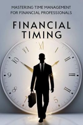 Financial Timing: Mastering Time Management for Financial Professionals