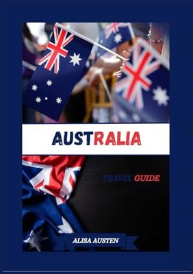 AUSTRALIA TRAVEL GUIDE 2025: Unveiling Australia Top Destinations, Hidden Gems and Traditional Experiences