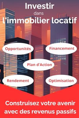 Investir dans l'immobilier locatif: Construisez votre avenir avec des revenus passifs
