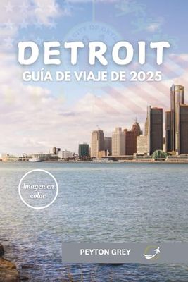 DETROIT GUÍA DE VIAJE DE 2025: Explore los favoritos locales, las gemas ocultas, las historias reales y los consejos de viaje inteligentes para una experiencia de ciudad del motor segura y auténtica