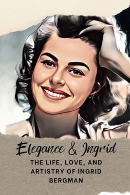 Elegance & Ingrid: The Life, Love, and Artistry of Ingrid Bergman