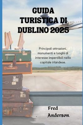 GUIDA TURISTICA DI DUBLINO 2025: Principali attrazioni, monumenti e luoghi di interesse imperdibili nella capitale irlandese.