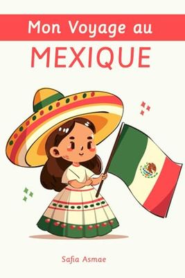 Mon Voyage au Mexique: Un guide captivant pour explorer les mystères, la culture vibrante, et la nature spectaculaire du Mexique, un pays aux mille trésors !