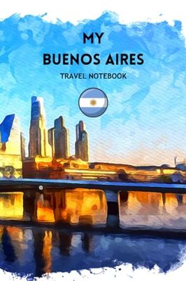 MY BUENOS AIRES TRAVEL NOTEBOOK: Plan your amazing trip to Argentina