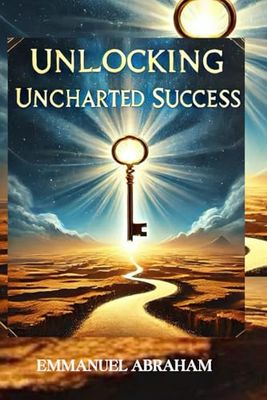 Unlocking Uncharted Success: Breaking Barriers, Embracing Risks, and Achieving the Impossible
