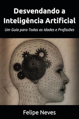 Desvendando a Inteligência Artificial: Um Guia para Todas as Idades e Profissões
