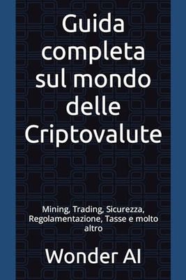 Guida completa sul mondo delle Criptovalute: Mining, Trading, Sicurezza, Regolamentazione, Tasse e molto altro