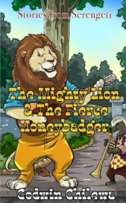 The Mighty Lion and The Fierce Honey Badger: Stories From Serengeti