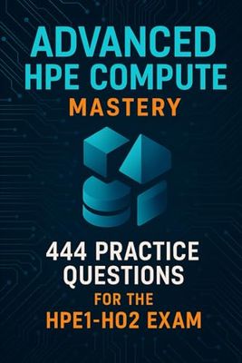 HPE Compute Certification Guide: 444 Practice Questions for the Advanced HPE1-H02 Exam
