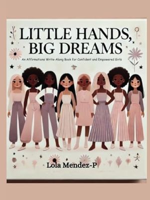 Little Hands, Big Dreams: An Affirmations Write-Along Book for Confident and Empowered Girls