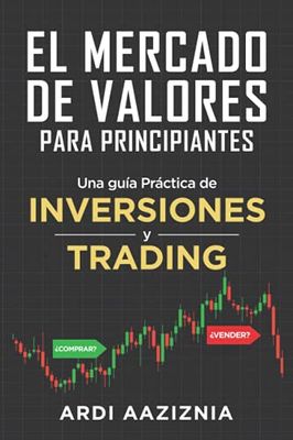 El Mercado de Valores para Principiantes: Una guía Práctica de Inversiones y Trading