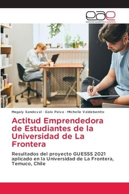 Actitud Emprendedora de Estudiantes de la Universidad de La Frontera: Resultados del proyecto GUESSS 2021 aplicado en la Universidad de La Frontera, Temuco, Chile