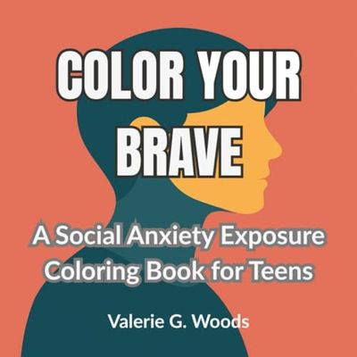 Color Your Brave: A Social Anxiety Exposure Coloring Book for Teens