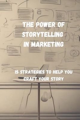 The Power of Storytelling in Marketing: 15 Strategies to Help You Craft Your Story